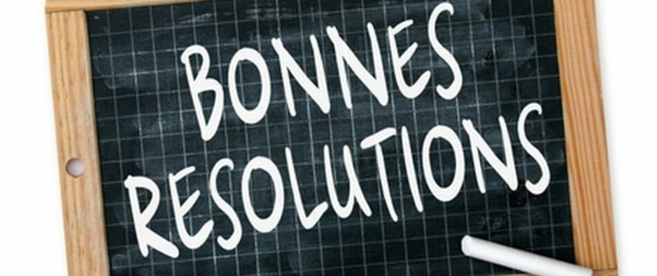 Vous avez dit « bonnes résolutions » ?